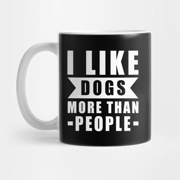 I Like Dogs More Than I Like People - Funny Dog Quote by DesignWood Atelier